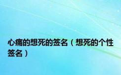 心痛的想死的签名（想死的个性签名）