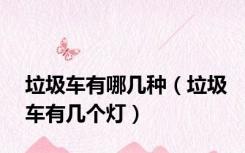 垃圾车有哪几种（垃圾车有几个灯）