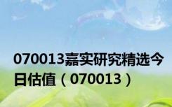 070013嘉实研究精选今日估值（070013）