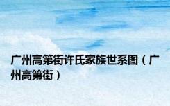 广州高第街许氏家族世系图（广州高第街）