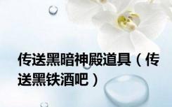 传送黑暗神殿道具（传送黑铁酒吧）