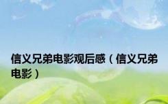 信义兄弟电影观后感（信义兄弟电影）