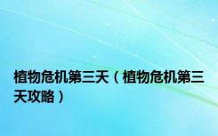 植物危机第三天（植物危机第三天攻略）