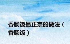 香肠饭最正宗的做法（香肠饭）