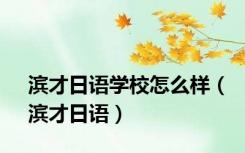 滨才日语学校怎么样（滨才日语）