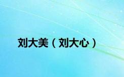 刘大美（刘大心）