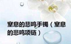 窒息的悲鸣手镯（窒息的悲鸣项链）