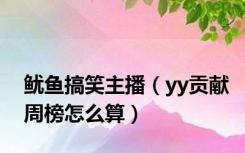 鱿鱼搞笑主播（yy贡献周榜怎么算）