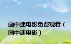 画中迷电影免费观看（画中迷电影）