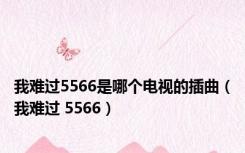 我难过5566是哪个电视的插曲（我难过 5566）