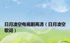 日月凌空电视剧高清（日月凌空歌词）