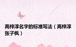 高梓淳名字的标准写法（高梓淳张子枫）