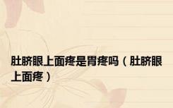 肚脐眼上面疼是胃疼吗（肚脐眼上面疼）