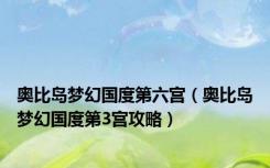 奥比岛梦幻国度第六宫（奥比岛梦幻国度第3宫攻略）