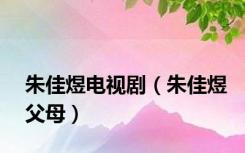 朱佳煜电视剧（朱佳煜父母）