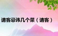 请客忌讳几个菜（请客）