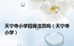 天宁寺小学招保洁员吗（天宁寺小学）