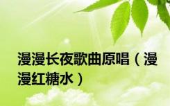 漫漫长夜歌曲原唱（漫漫红糖水）