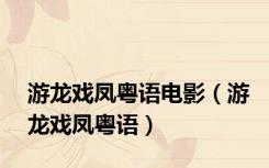游龙戏凤粤语电影（游龙戏凤粤语）