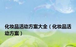化妆品活动方案大全（化妆品活动方案）