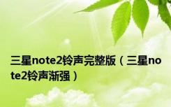三星note2铃声完整版（三星note2铃声渐强）