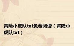 冒险小虎队txt免费阅读（冒险小虎队txt）