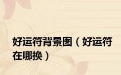 好运符背景图（好运符在哪换）