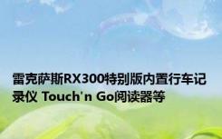 雷克萨斯RX300特别版内置行车记录仪 Touch'n Go阅读器等 