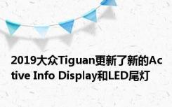 2019大众Tiguan更新了新的Active Info Display和LED尾灯 
