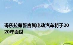 玛莎拉蒂誓言其电动汽车将于2020年面世