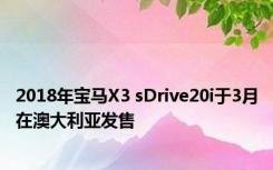 2018年宝马X3 sDrive20i于3月在澳大利亚发售 
