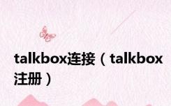 talkbox连接（talkbox注册）