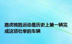 路虎揽胜运动是历史上第一辆完成这项壮举的车辆