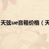 天弦ue音箱价格（天弦）