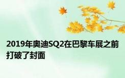 2019年奥迪SQ2在巴黎车展之前打破了封面