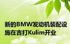 新的BMW发动机装配设施在吉打Kulim开业