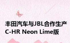 丰田汽车与JBL合作生产C-HR Neon Lime版