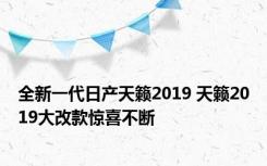 全新一代日产天籁2019 天籁2019大改款惊喜不断