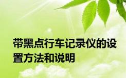 带黑点行车记录仪的设置方法和说明