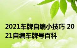 2021车牌自编小技巧 2021自编车牌号百科