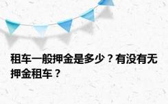 租车一般押金是多少？有没有无押金租车？