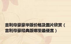 吉利帝豪豪华版价格及图片欣赏（吉利帝豪经典版哪里最便宜）