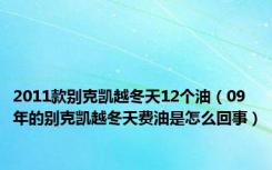 2011款别克凯越冬天12个油（09年的别克凯越冬天费油是怎么回事）