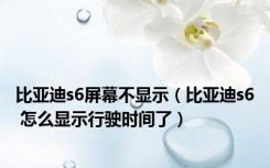 比亚迪s6屏幕不显示（比亚迪s6 怎么显示行驶时间了）