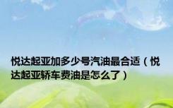 悦达起亚加多少号汽油最合适（悦达起亚轿车费油是怎么了）
