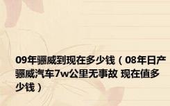 09年骊威到现在多少钱（08年日产骊威汽车7w公里无事故 现在值多少钱）