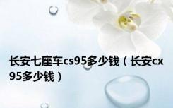 长安七座车cs95多少钱（长安cx95多少钱）