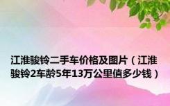 江淮骏铃二手车价格及图片（江淮骏铃2车龄5年13万公里值多少钱）