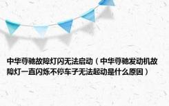 中华尊驰故障灯闪无法启动（中华尊驰发动机故障灯一直闪烁不停车子无法起动是什么原因）