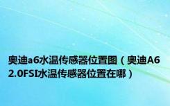 奥迪a6水温传感器位置图（奥迪A62.0FSI水温传感器位置在哪）